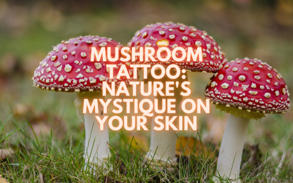 Mushroom Tattoo: Nature's Mystique on Your Skin