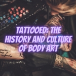 Tattooed: The History and Culture of Body Art