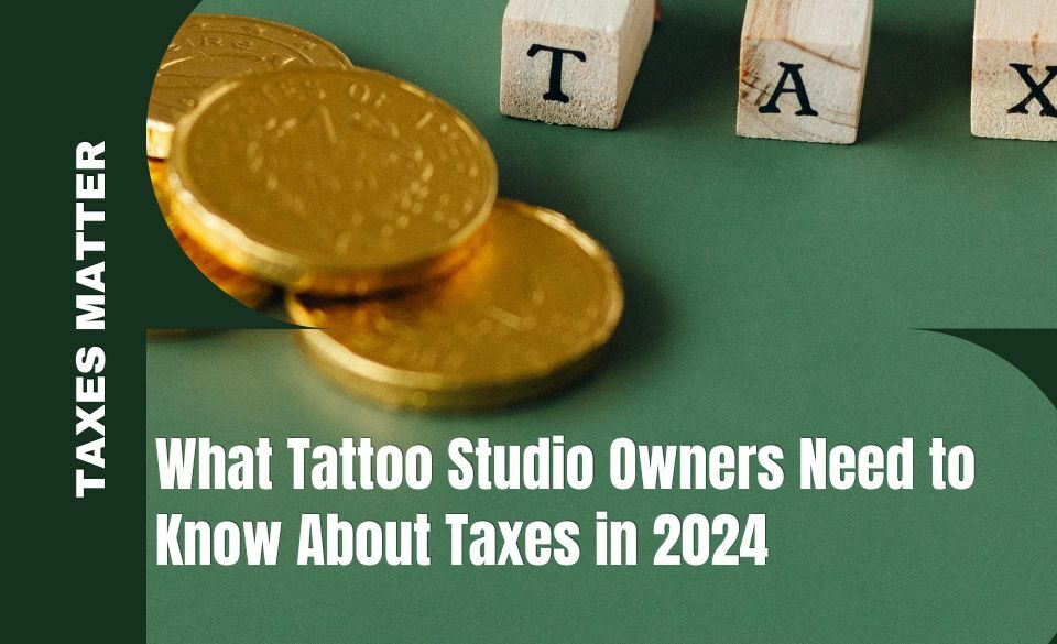 What Tattoo Shop Owners Need to Know About Taxes in 2024