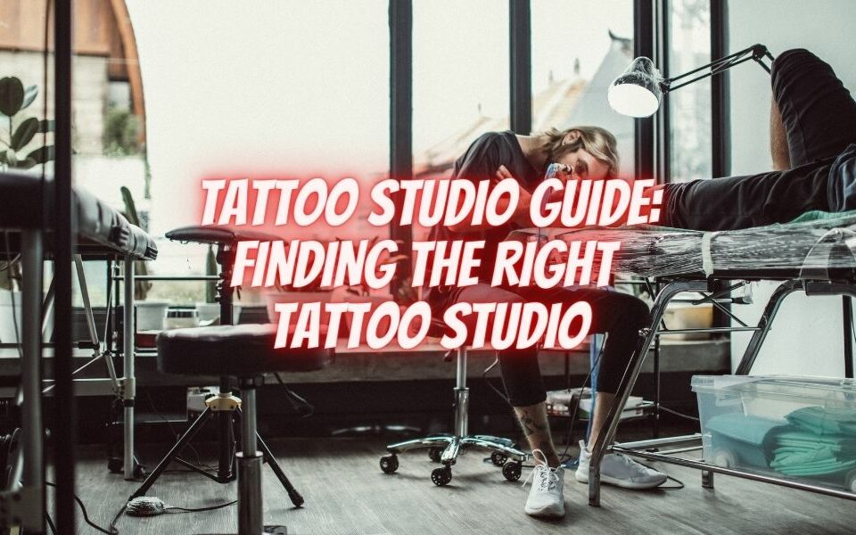 Tattoo Studio Guide: Finding the Right Tattoo Studio