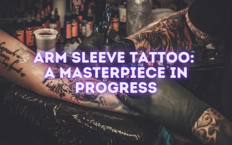 Arm Sleeve Tattoo: A Masterpiece in Progress