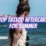 Top Tattoo Aftercare for Summer