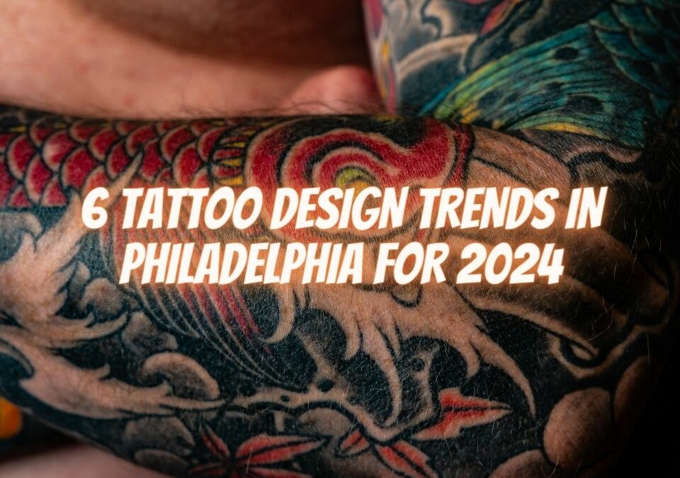 6 Tattoo Design Trends in Philadelphia for 2024