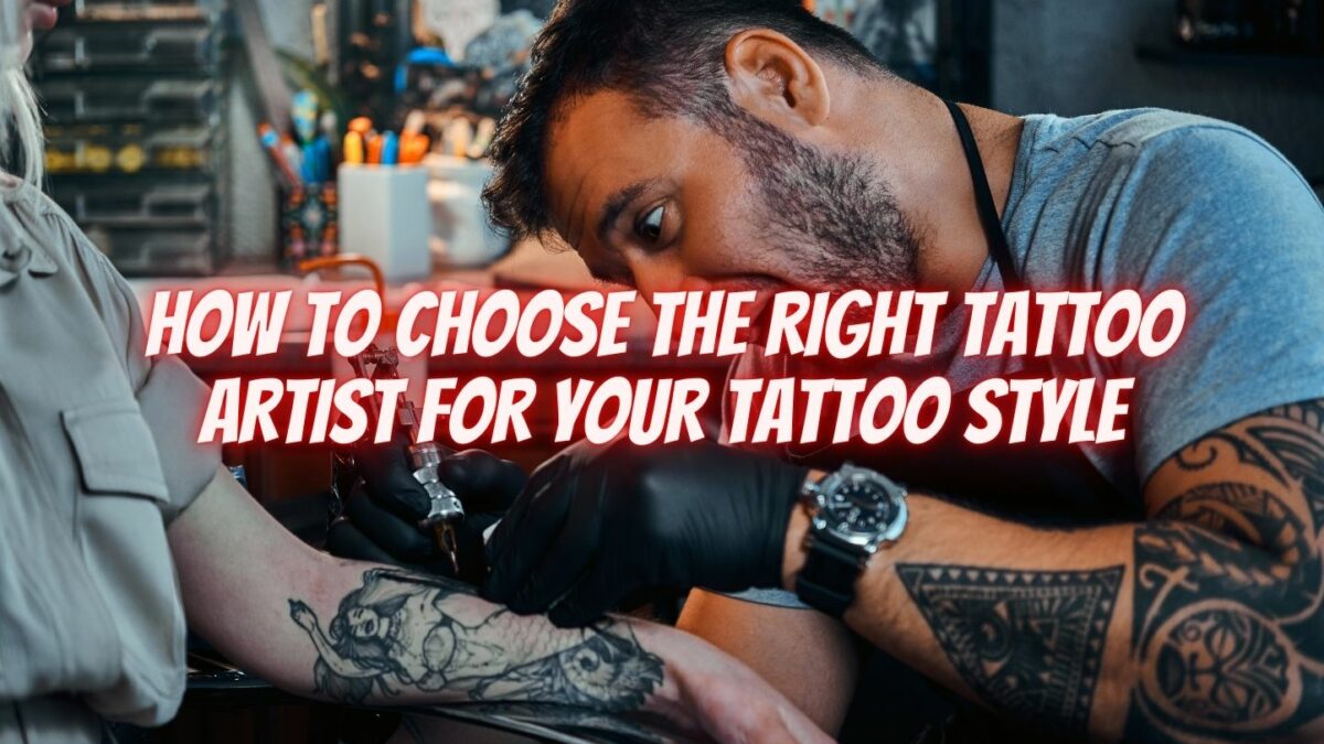 How to Choose the Right Tattoo Artist for Your Tattoo Style