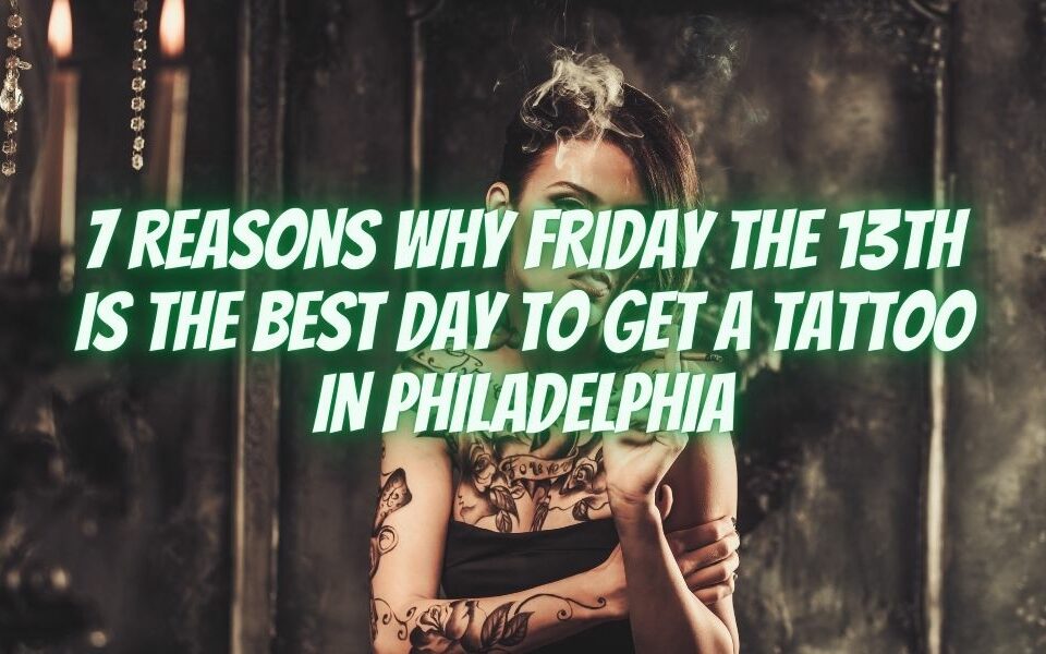 7 Reasons Why Friday the 13th is the Best Day to Get a Tattoo in Philadelphia