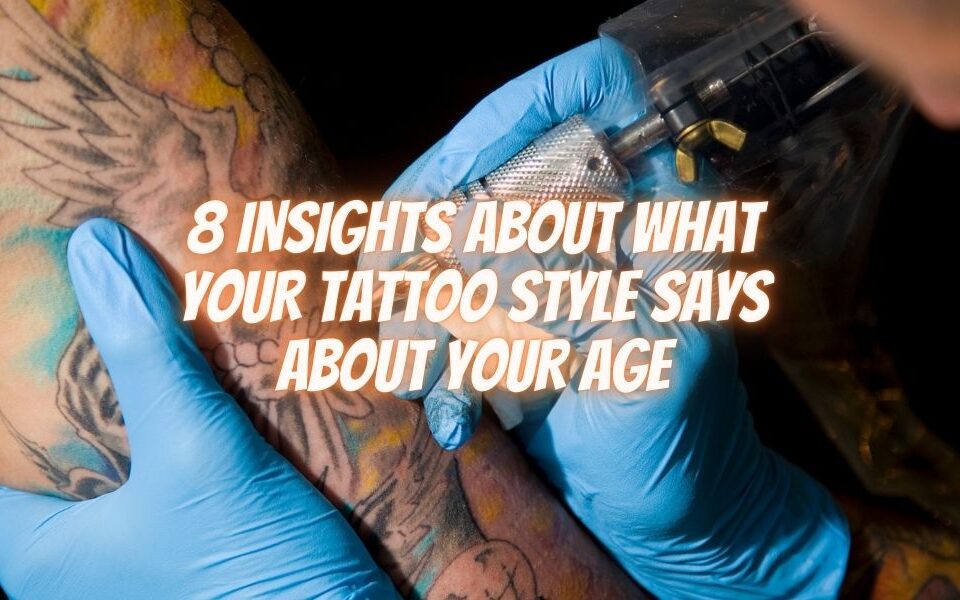 8 Insights About What Your Tattoo Style Says About Your Age