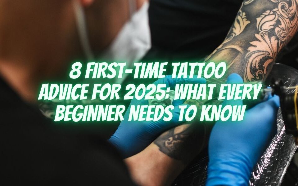 8 First-Time Tattoo Advice for 2025: What Every Beginner Needs to Know