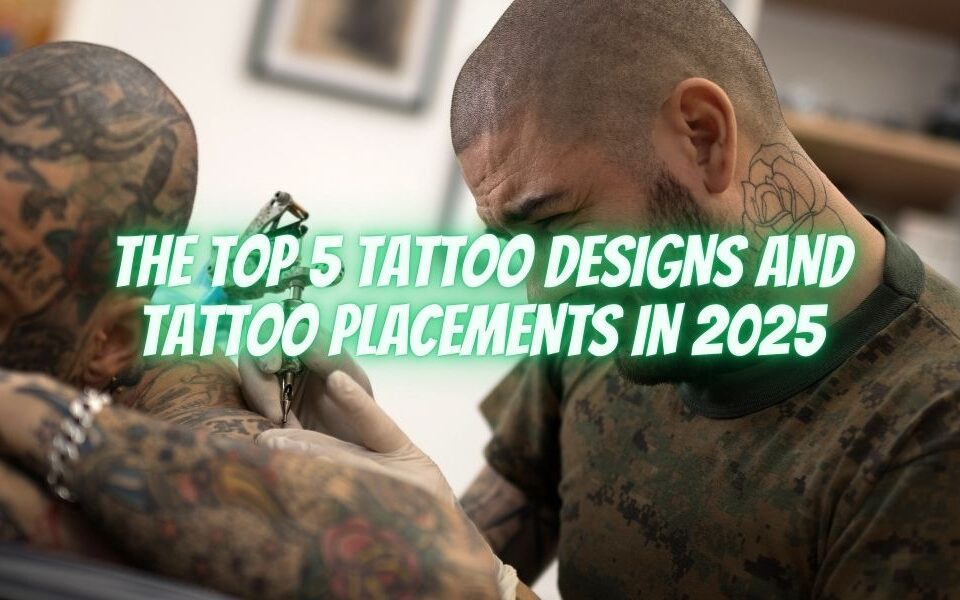 The Top 5 Tattoo Designs and Tattoo Placements in 2025